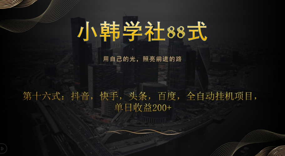 小韩学社88式第十六式：抖音，快手，头条，百度，全自动挂JI项目，单日收益200+