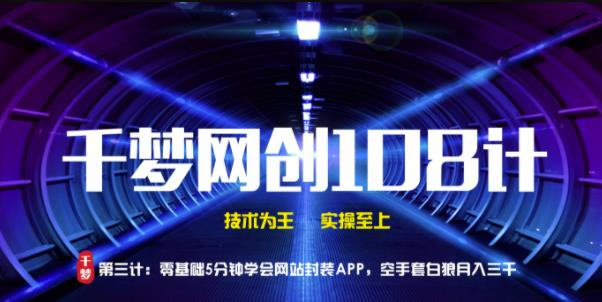 千梦网创108计第3计:零基础5分钟学会网站封装APP,空手套白狼月入三千【视频课程】